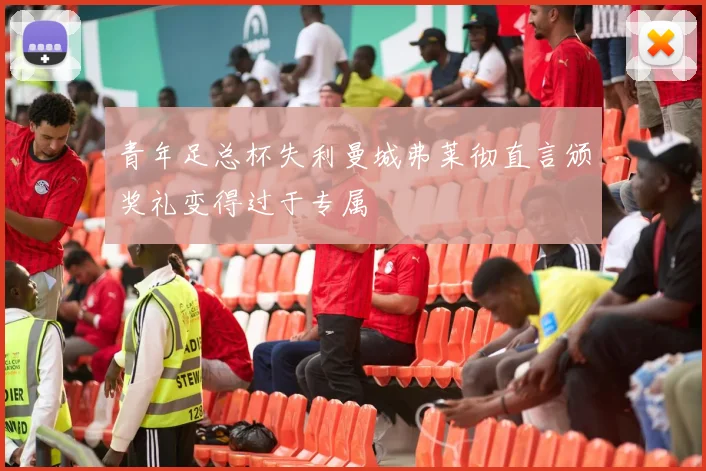 青年足总杯失利曼城弗莱彻直言颁奖礼变得过于专属