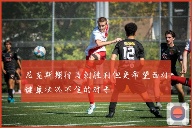 尼克斯期待马刺胜利但更希望面对健康状况不佳的对手
