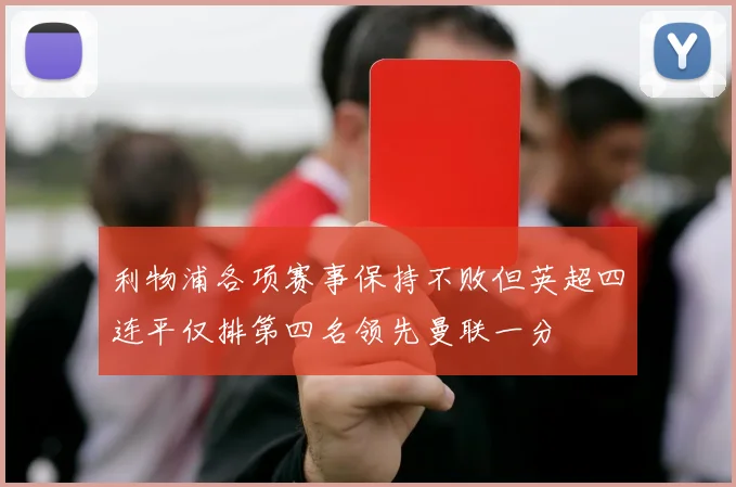 利物浦各项赛事保持不败但英超四连平仅排第四名领先曼联一分