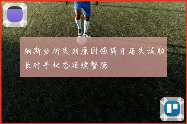 纳斯分析失利原因强调开局失误助长对手状态延续整场